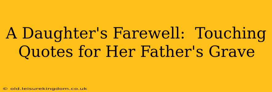 A Daughter's Farewell:  Touching Quotes for Her Father's Grave