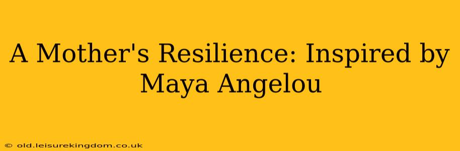 A Mother's Resilience: Inspired by Maya Angelou