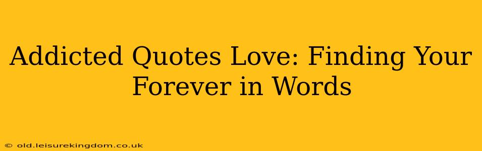 Addicted Quotes Love: Finding Your Forever in Words