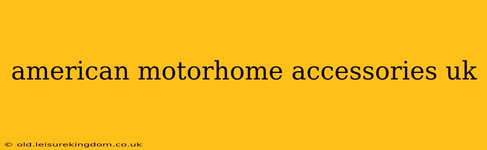 american motorhome accessories uk