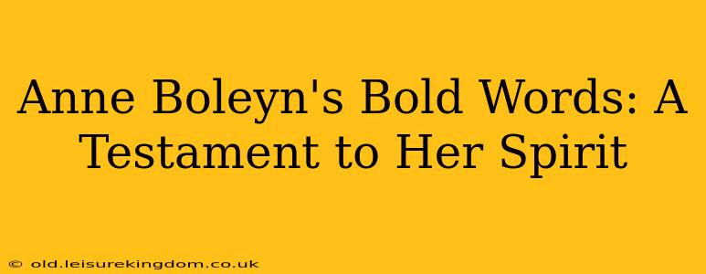 Anne Boleyn's Bold Words: A Testament to Her Spirit