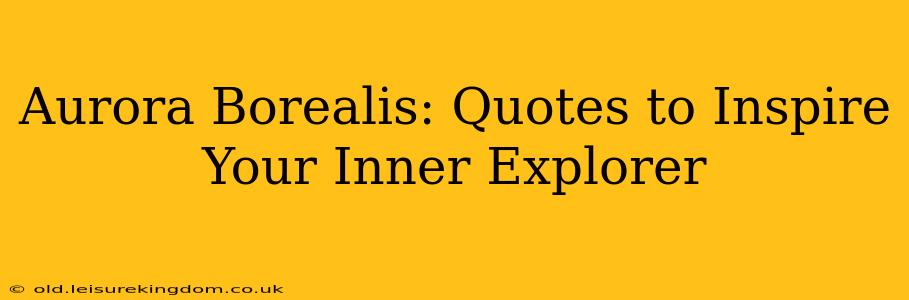 Aurora Borealis: Quotes to Inspire Your Inner Explorer
