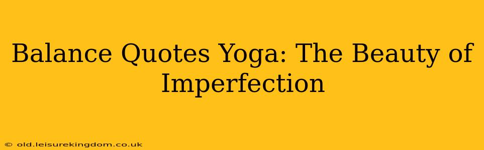 Balance Quotes Yoga: The Beauty of Imperfection