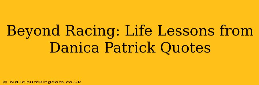 Beyond Racing: Life Lessons from Danica Patrick Quotes