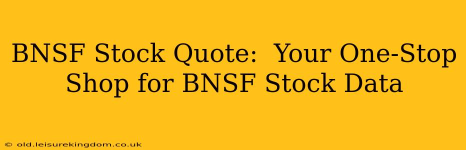BNSF Stock Quote:  Your One-Stop Shop for BNSF Stock Data