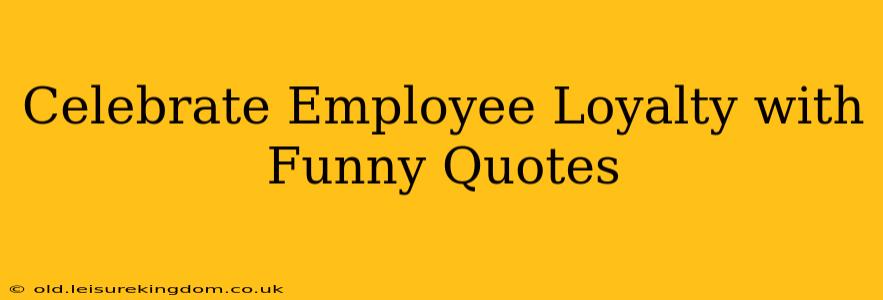 Celebrate Employee Loyalty with Funny Quotes