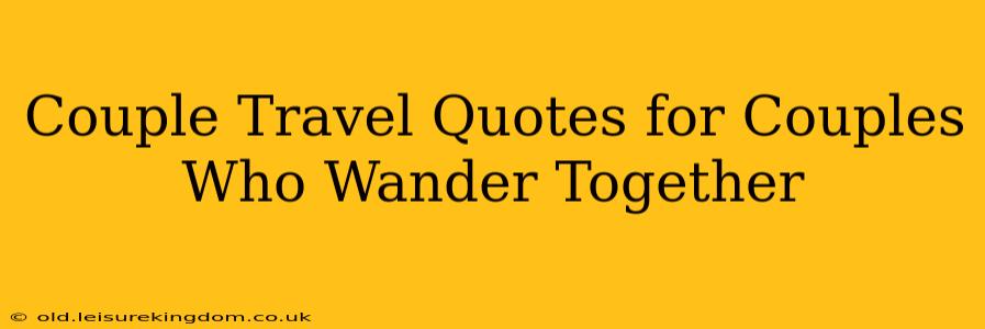 Couple Travel Quotes for Couples Who Wander Together