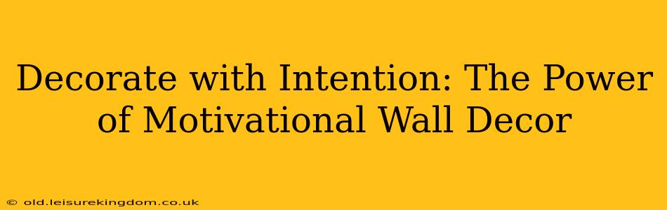 Decorate with Intention: The Power of Motivational Wall Decor