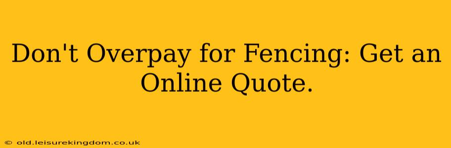Don't Overpay for Fencing: Get an Online Quote.