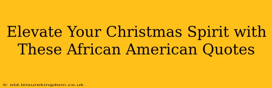 Elevate Your Christmas Spirit with These African American Quotes