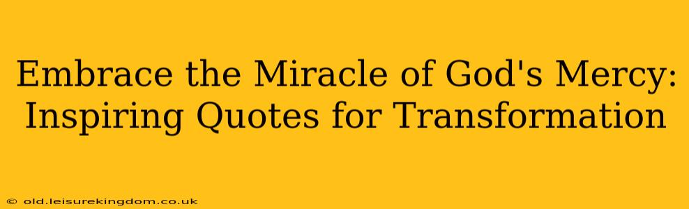 Embrace the Miracle of God's Mercy: Inspiring Quotes for Transformation