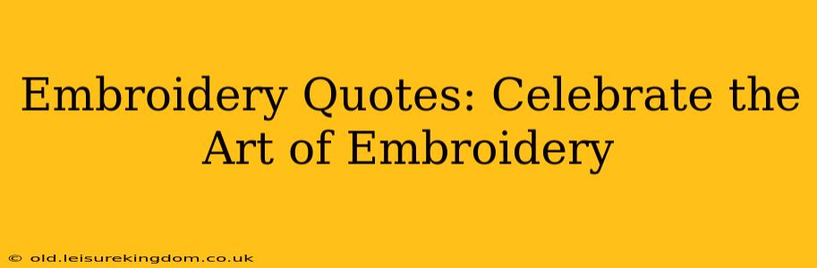 Embroidery Quotes: Celebrate the Art of Embroidery