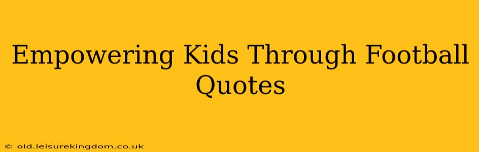 Empowering Kids Through Football Quotes