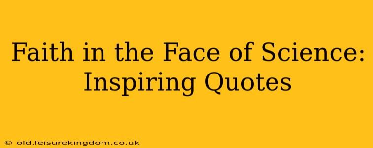 Faith in the Face of Science: Inspiring Quotes