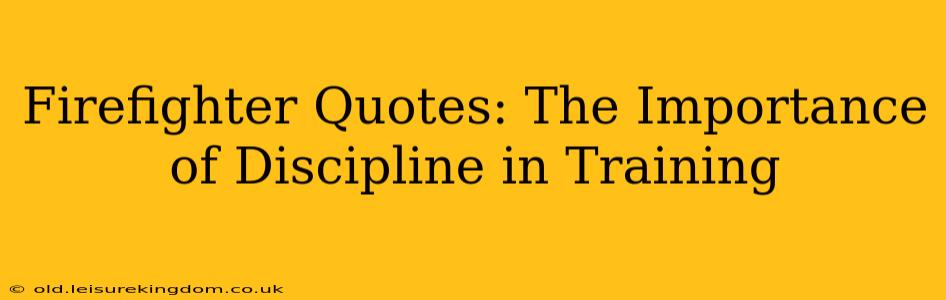 Firefighter Quotes: The Importance of Discipline in Training