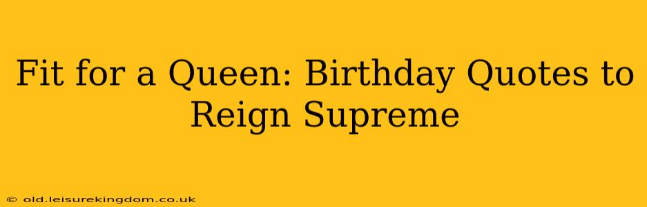 Fit for a Queen: Birthday Quotes to Reign Supreme