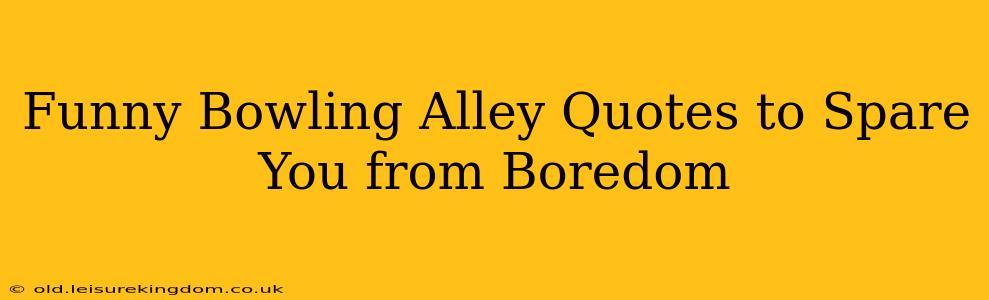 Funny Bowling Alley Quotes to Spare You from Boredom