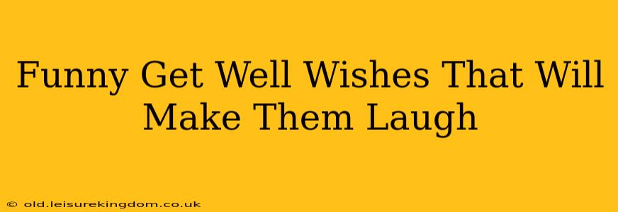 Funny Get Well Wishes That Will Make Them Laugh