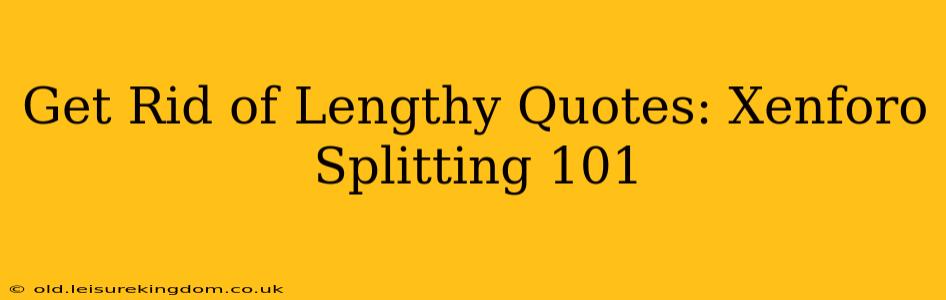 Get Rid of Lengthy Quotes: Xenforo Splitting 101
