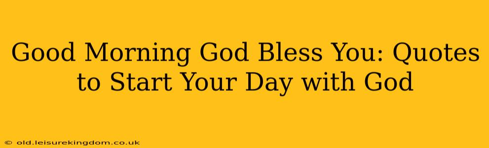 Good Morning God Bless You: Quotes to Start Your Day with God