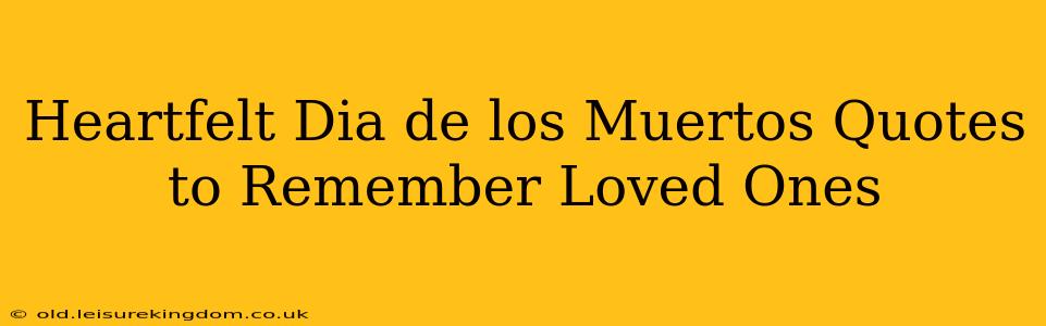Heartfelt Dia de los Muertos Quotes to Remember Loved Ones