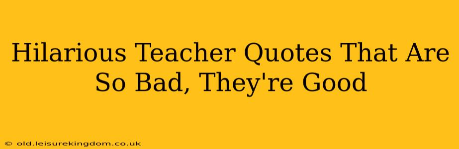 Hilarious Teacher Quotes That Are So Bad, They're Good