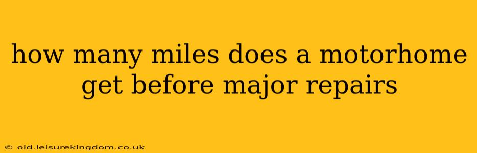 how many miles does a motorhome get before major repairs