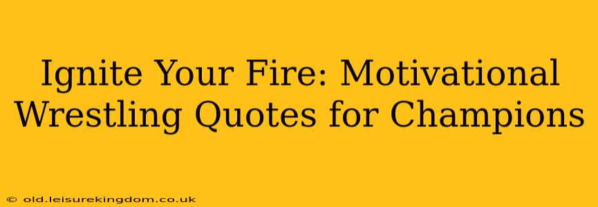 Ignite Your Fire: Motivational Wrestling Quotes for Champions