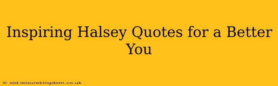 Inspiring Halsey Quotes for a Better You