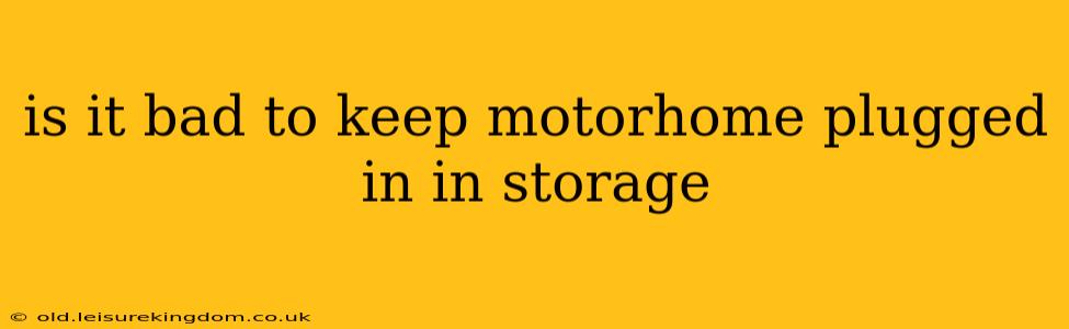 is it bad to keep motorhome plugged in in storage