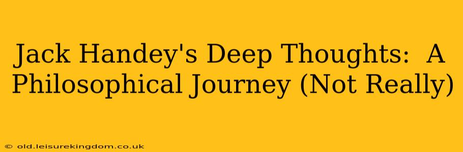 Jack Handey's Deep Thoughts:  A Philosophical Journey (Not Really)