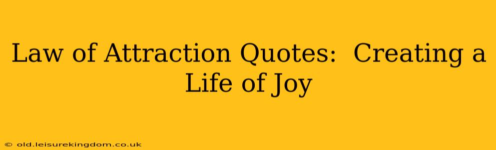 Law of Attraction Quotes:  Creating a Life of Joy