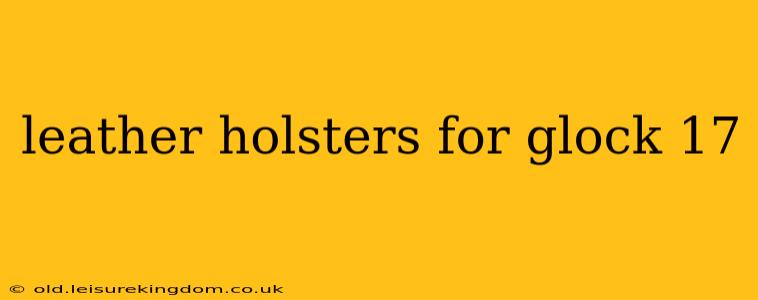 leather holsters for glock 17