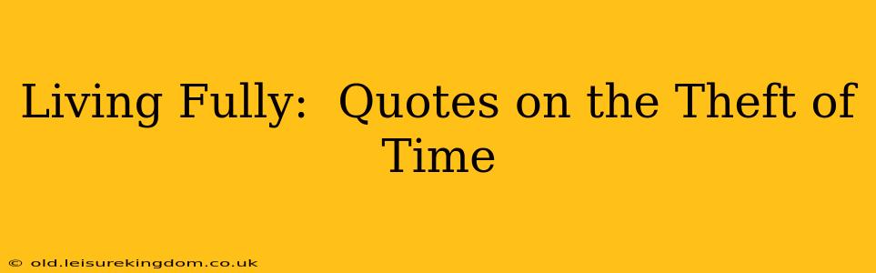 Living Fully:  Quotes on the Theft of Time