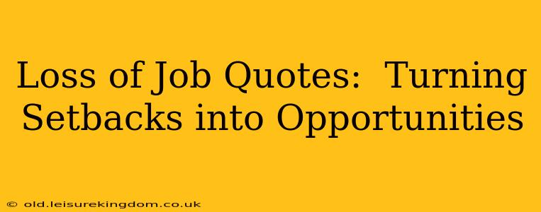 Loss of Job Quotes:  Turning Setbacks into Opportunities