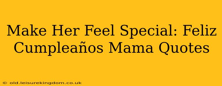 Make Her Feel Special: Feliz Cumpleaños Mama Quotes