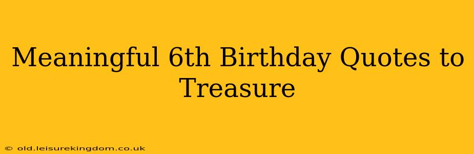 Meaningful 6th Birthday Quotes to Treasure