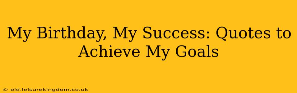 My Birthday, My Success: Quotes to Achieve My Goals