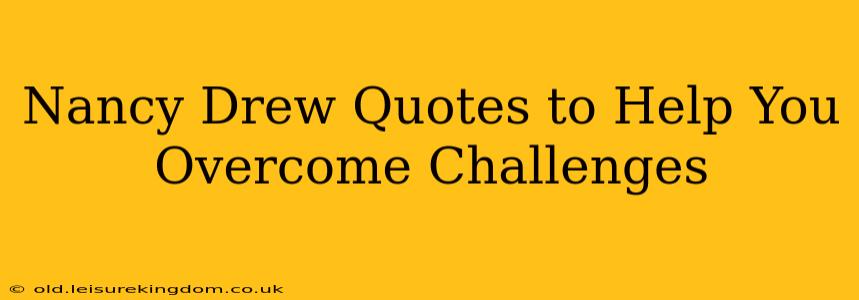 Nancy Drew Quotes to Help You Overcome Challenges