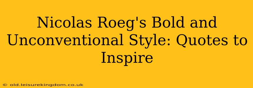 Nicolas Roeg's Bold and Unconventional Style: Quotes to Inspire