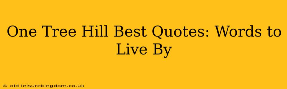 One Tree Hill Best Quotes: Words to Live By