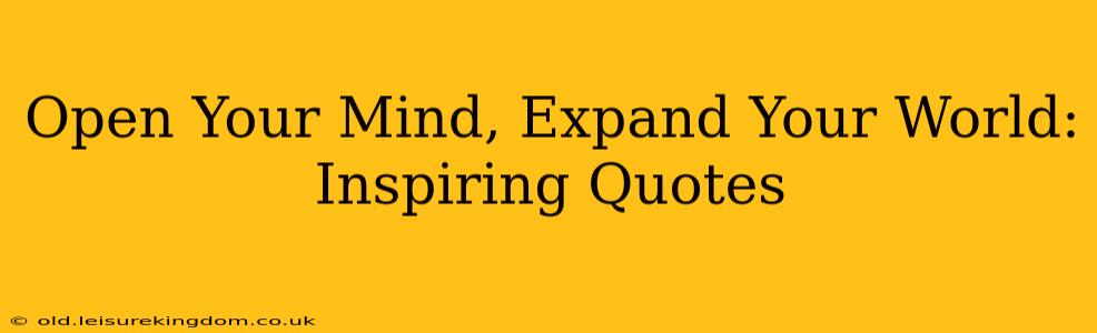 Open Your Mind, Expand Your World: Inspiring Quotes