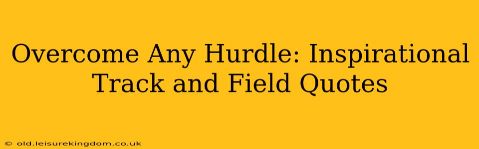 Overcome Any Hurdle: Inspirational Track and Field Quotes