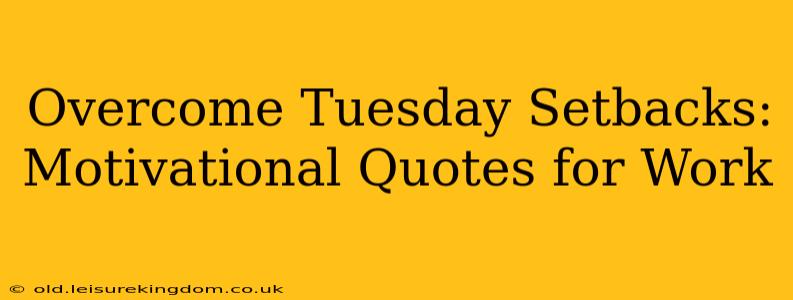Overcome Tuesday Setbacks: Motivational Quotes for Work