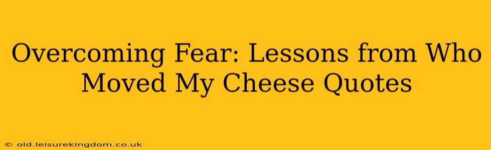 Overcoming Fear: Lessons from Who Moved My Cheese Quotes