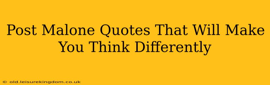 Post Malone Quotes That Will Make You Think Differently