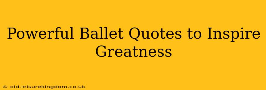 Powerful Ballet Quotes to Inspire Greatness