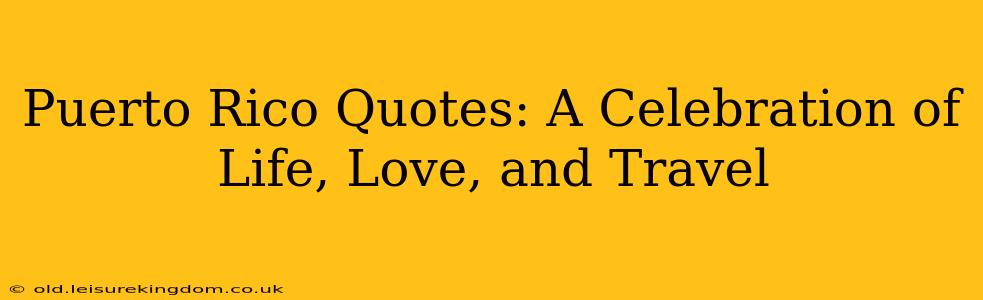 Puerto Rico Quotes: A Celebration of Life, Love, and Travel