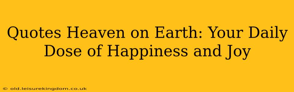 Quotes Heaven on Earth: Your Daily Dose of Happiness and Joy