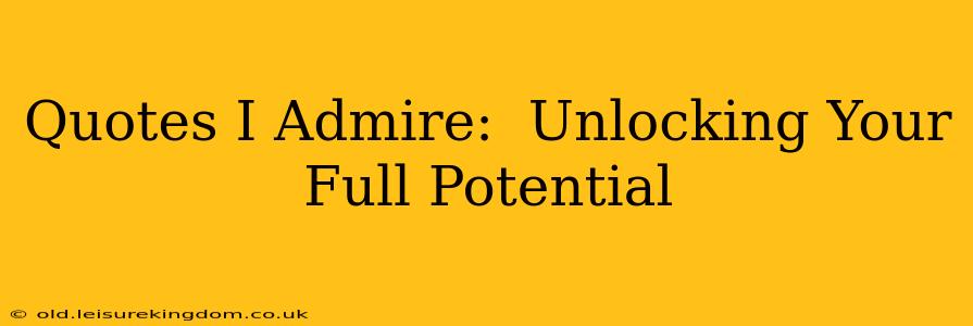 Quotes I Admire:  Unlocking Your Full Potential